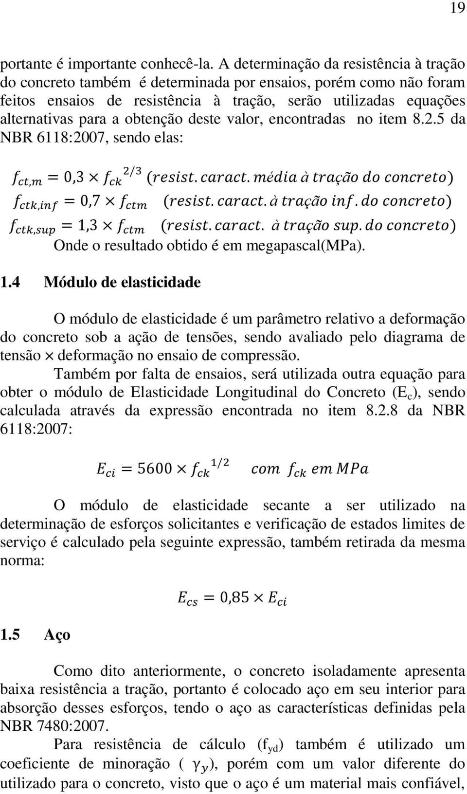 obtenção deste valor, encontradas no item 8.2.5 da NBR 6118:2007, sendo elas: Onde o resultado obtido é em megapascal(mpa). 1.