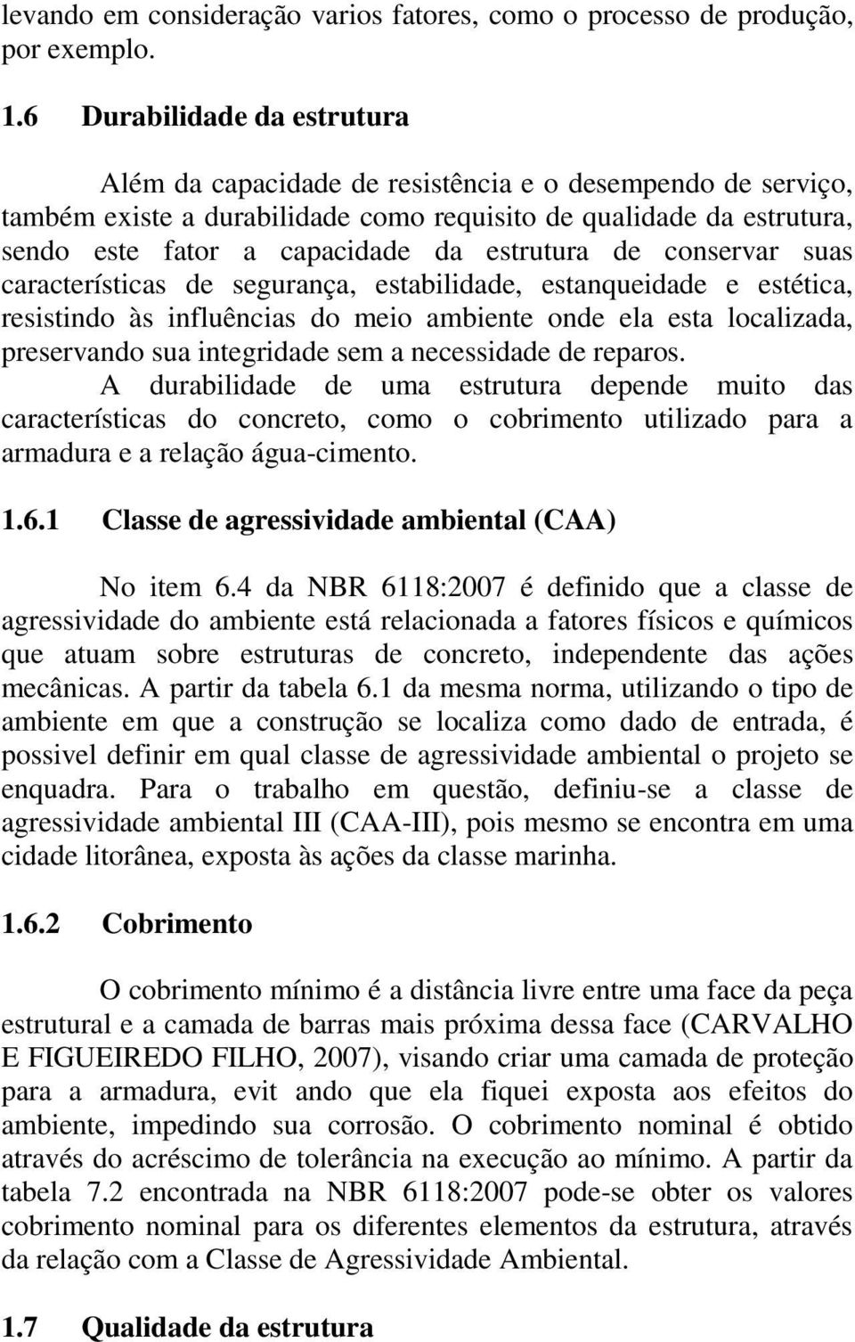 estrutura de conservar suas características de segurança, estabilidade, estanqueidade e estética, resistindo às influências do meio ambiente onde ela esta localizada, preservando sua integridade sem