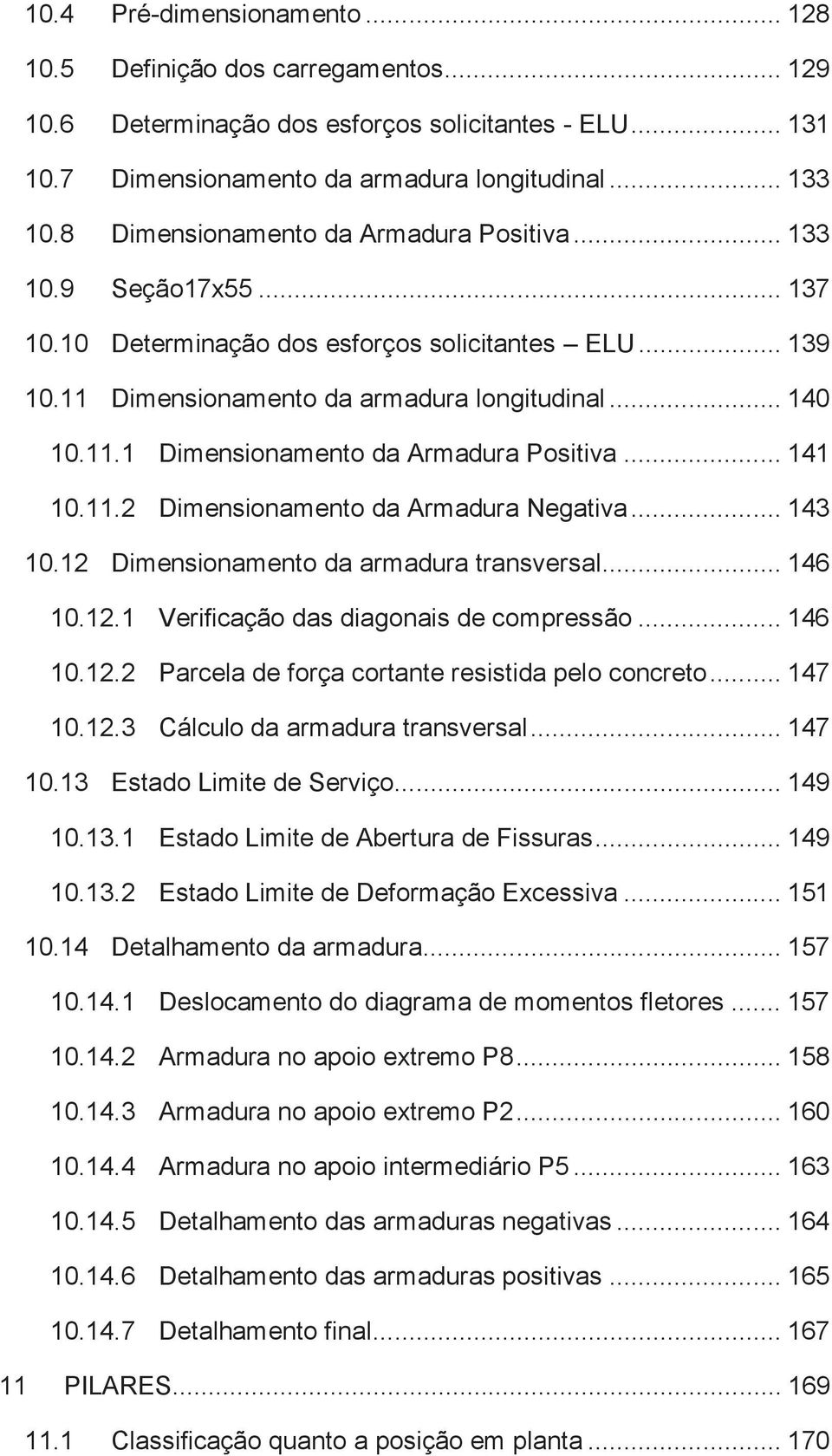 .. 141 10.11.2 Dimensionamento da Armadura Negativa... 143 10.12 Dimensionamento da armadura transversal... 146 10.12.1 Verificação das diagonais de compressão... 146 10.12.2 Parcela de força cortante resistida pelo concreto.