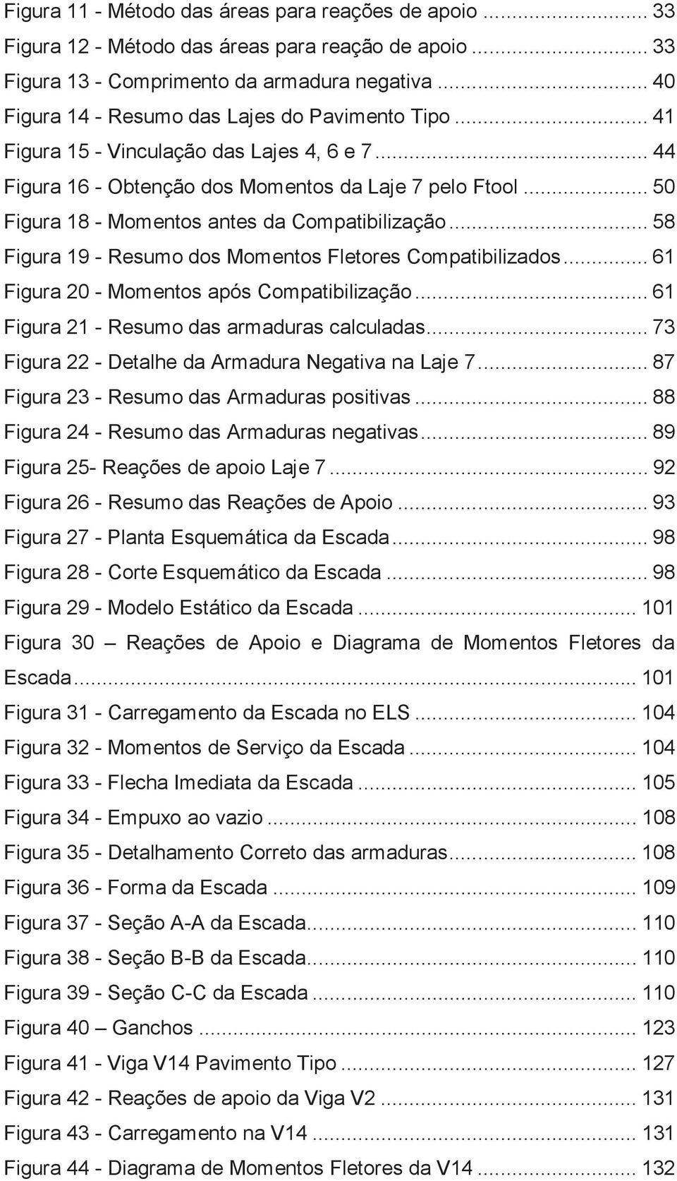 .. 50 Figura 18 - Momentos antes da Compatibilização... 58 Figura 19 - Resumo dos Momentos Fletores Compatibilizados... 61 Figura 20 - Momentos após Compatibilização.