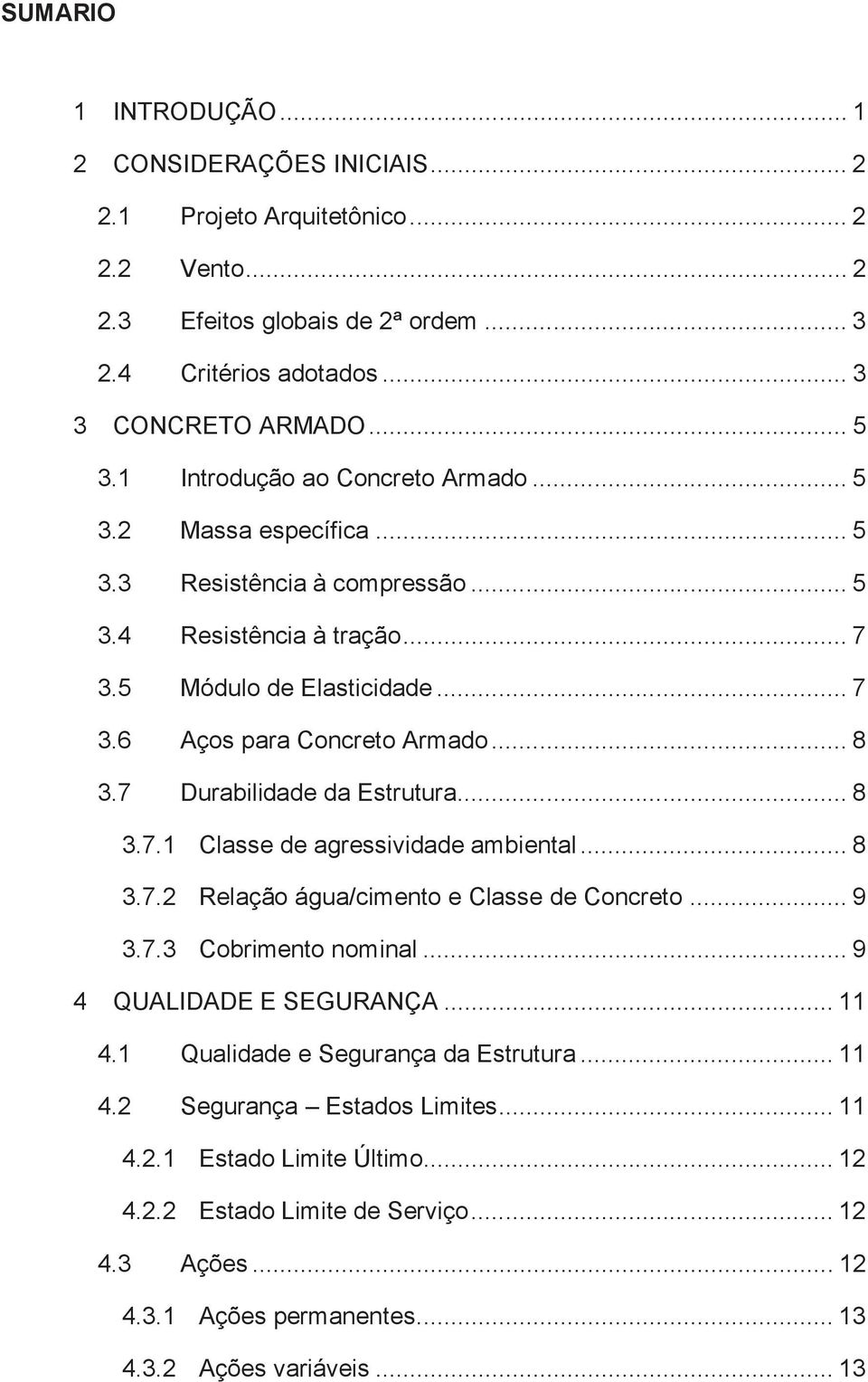 7 Durabilidade da Estrutura... 8 3.7.1 Classe de agressividade ambiental... 8 3.7.2 Relação água/cimento e Classe de Concreto... 9 3.7.3 Cobrimento nominal... 9 4 QUALIDADE E SEGURANÇA... 11 4.