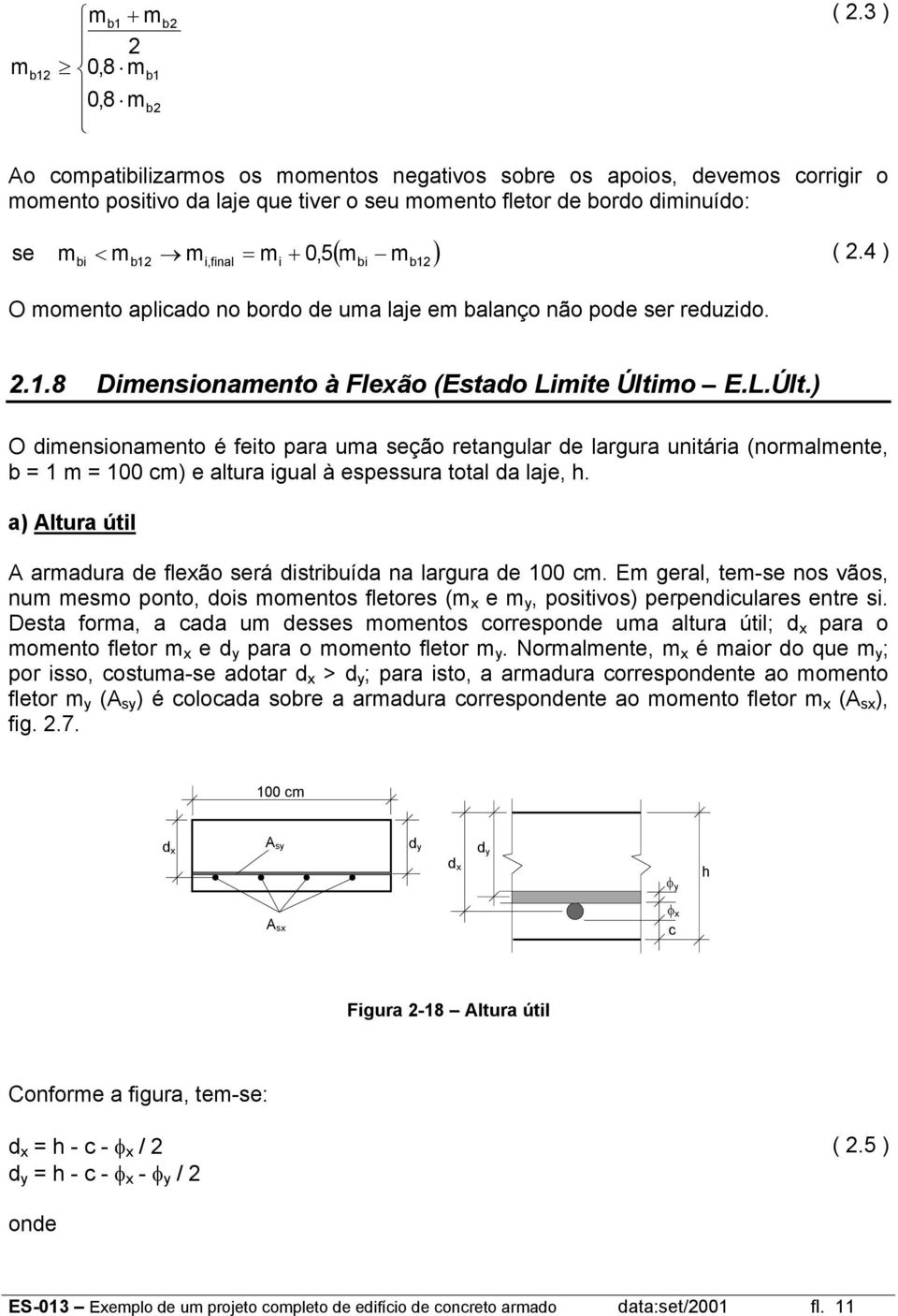 (.4 ) bi b1 O momento alicado no bordo de uma laje em balanço não ode ser reduzido..1.8 Dimensionamento à Fleão (Estado Limite Últi