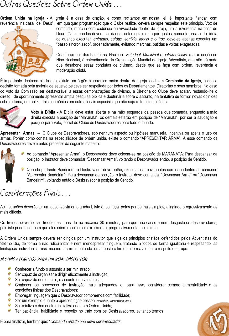 Os comandos devem ser dados preferencialmente por gestos, somente para se ter idéia de quando executar: entradas, saídas, sentido, ideais e outros; deve-se apenas executar um passo sincronizado,