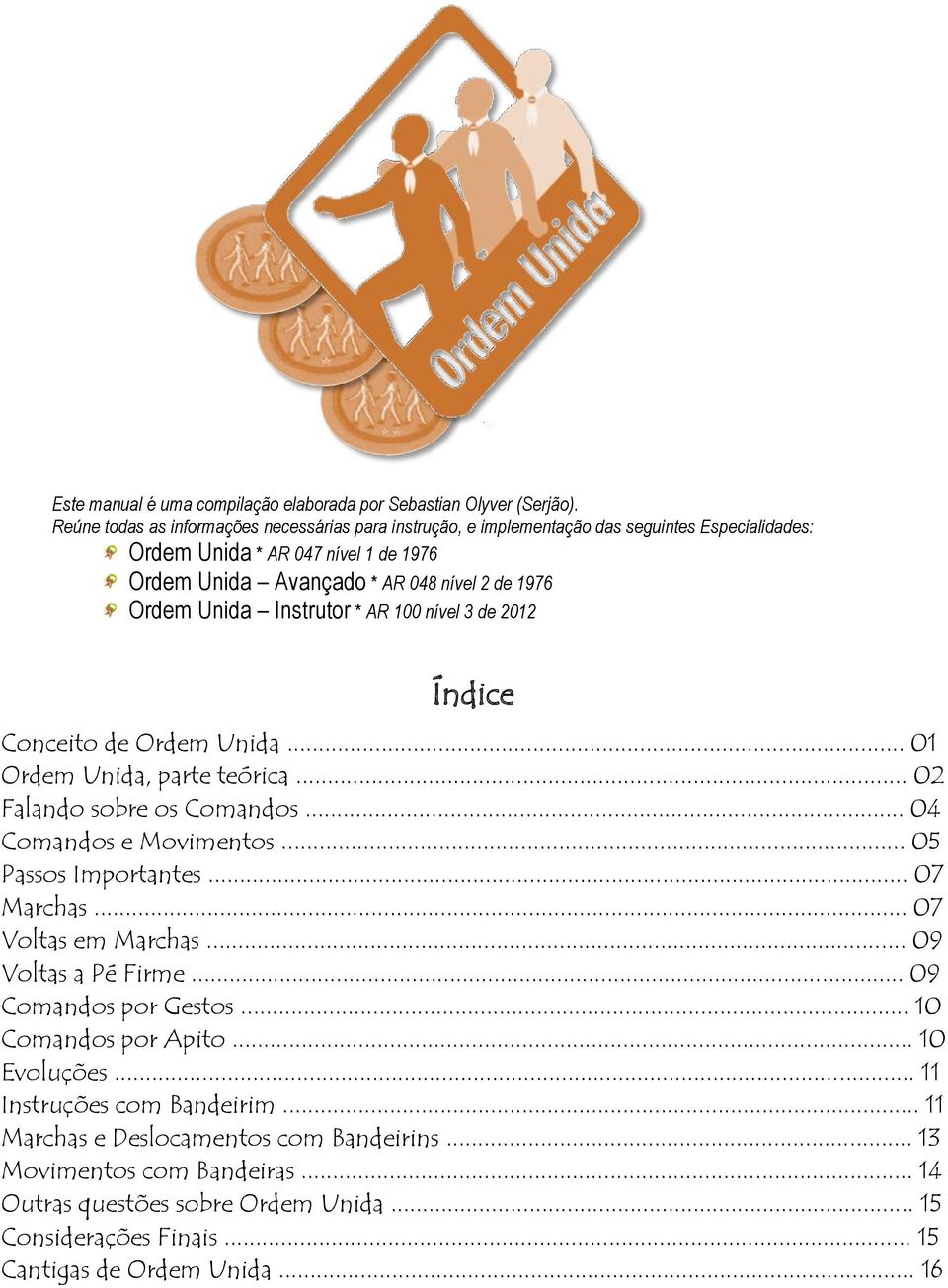 Instrutor * AR 100 nível 3 de 2012 Índice Conceito de Ordem Unida... 01 Ordem Unida, parte teórica... 02 Falando sobre os Comandos... 04 Comandos e Movimentos... 05 Passos Importantes... 07 Marchas.