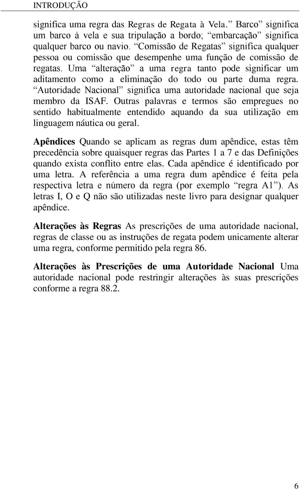 Uma alteração a uma regra tanto pode significar um aditamento como a eliminação do todo ou parte duma regra. Autoridade Nacional significa uma autoridade nacional que seja membro da ISAF.