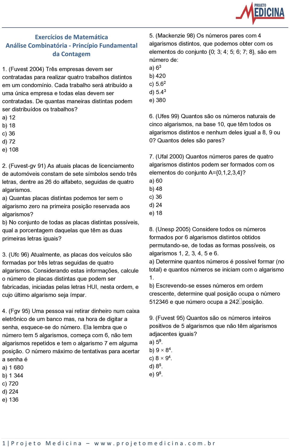 (Fuvest-gv 91) As atuais placas de licenciamento de automóveis constam de sete símbolos sendo três letras, dentre as 26 do alfabeto, seguidas de quatro algarismos.