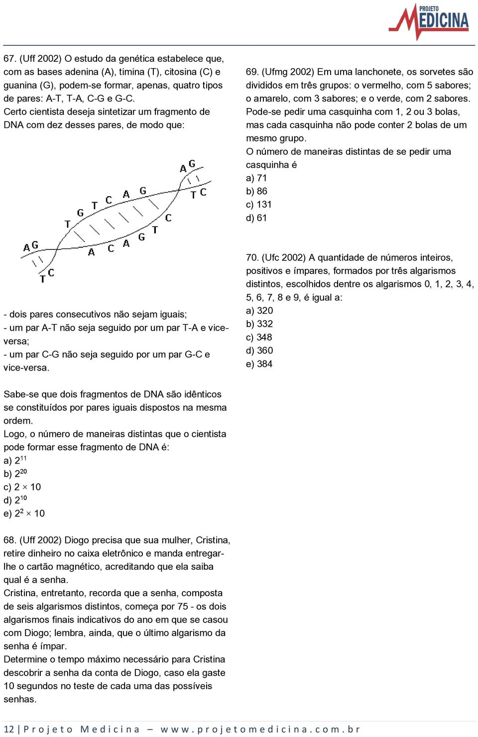 (Ufmg 2002) Em uma lanchonete, os sorvetes são divididos em três grupos: o vermelho, com 5 sabores; o amarelo, com 3 sabores; e o verde, com 2 sabores.