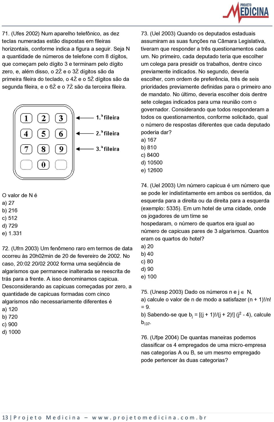 dígitos são da segunda fileira, e o 6Ž e o 7Ž são da terceira fileira. O valor de N é a) 27 b) 216 c) 512 d) 729 e) 1.331 72.