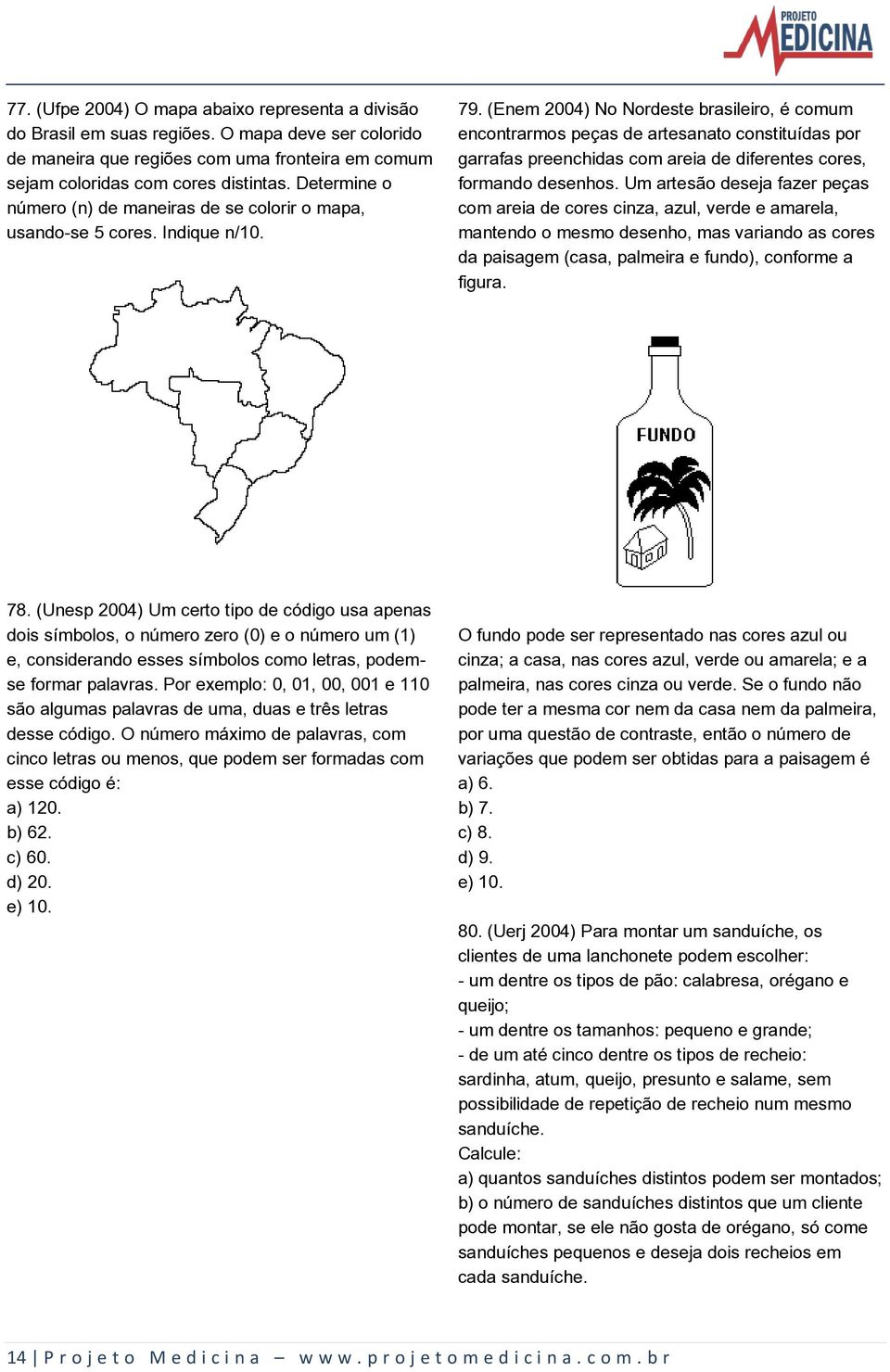 (Enem 2004) No Nordeste brasileiro, é comum encontrarmos peças de artesanato constituídas por garrafas preenchidas com areia de diferentes cores, formando desenhos.