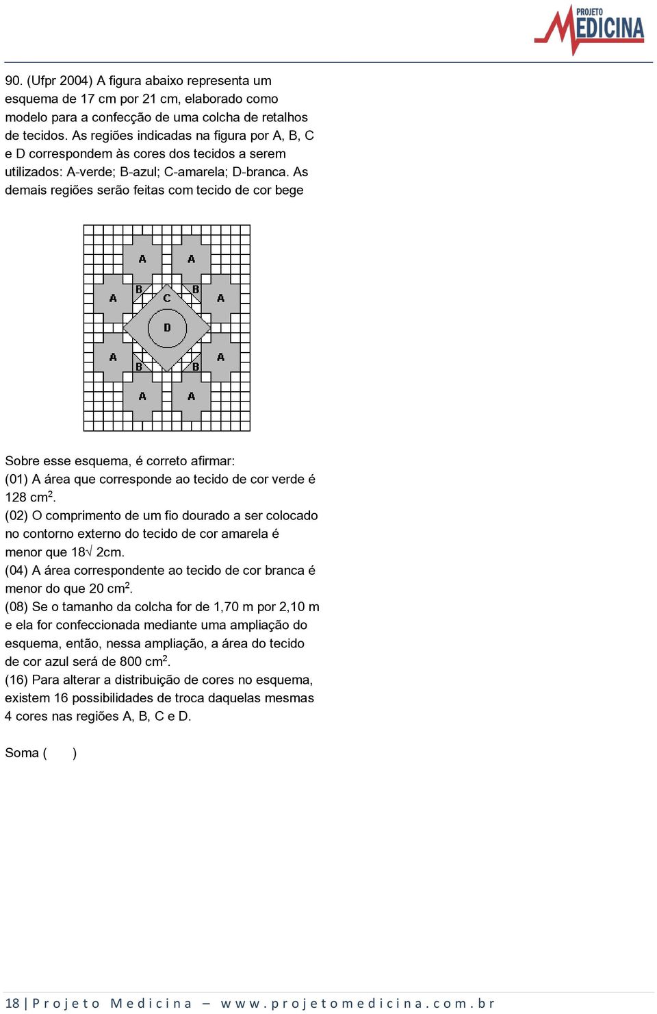 As demais regiões serão feitas com tecido de cor bege Sobre esse esquema, é correto afirmar: (01) A área que corresponde ao tecido de cor verde é 128 cm.