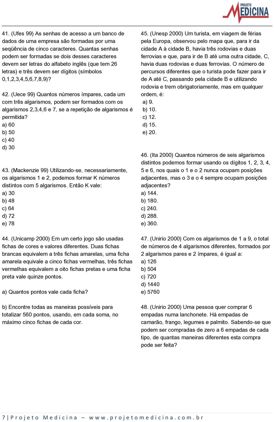 (Uece 99) Quantos números ímpares, cada um com três algarismos, podem ser formados com os algarismos 2,3,4,6 e 7, se a repetição de algarismos é permitida? a) 60 b) 50 c) 40 d) 30 43.