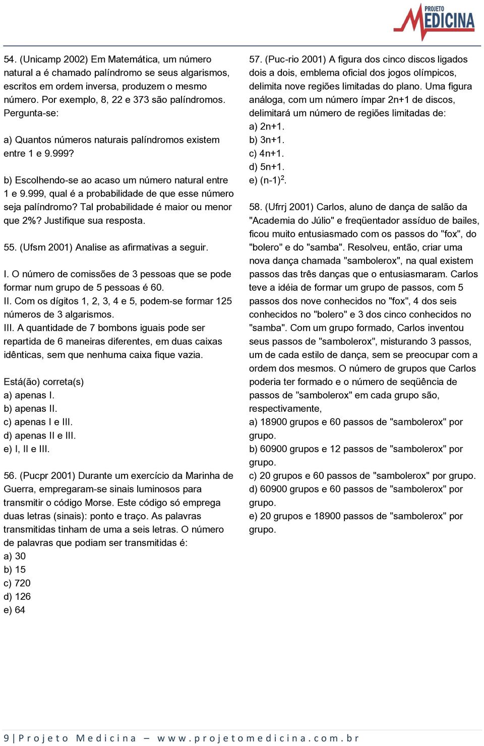 Tal probabilidade é maior ou menor que 2%? Justifique sua resposta. 55. (Ufsm 2001) Analise as afirmativas a seguir. I.