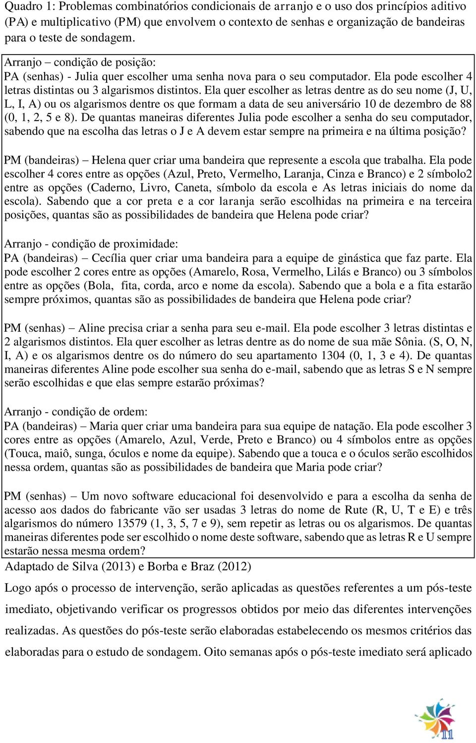 Ela quer escolher as letras dentre as do seu nome (J, U, L, I, A) ou os algarismos dentre os que formam a data de seu aniversário 10 de dezembro de 88 (0, 1, 2, 5 e 8).