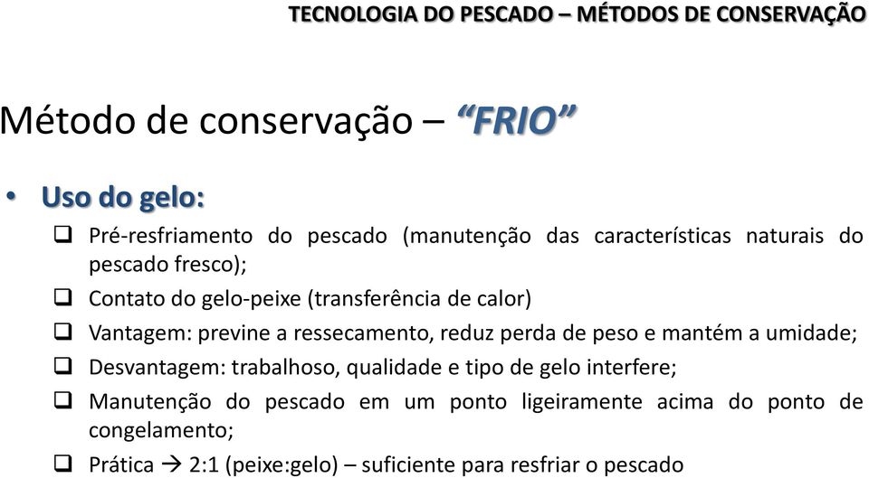 peso e mantém a umidade; Desvantagem: trabalhoso, qualidade e tipo de gelo interfere; Manutenção do pescado em