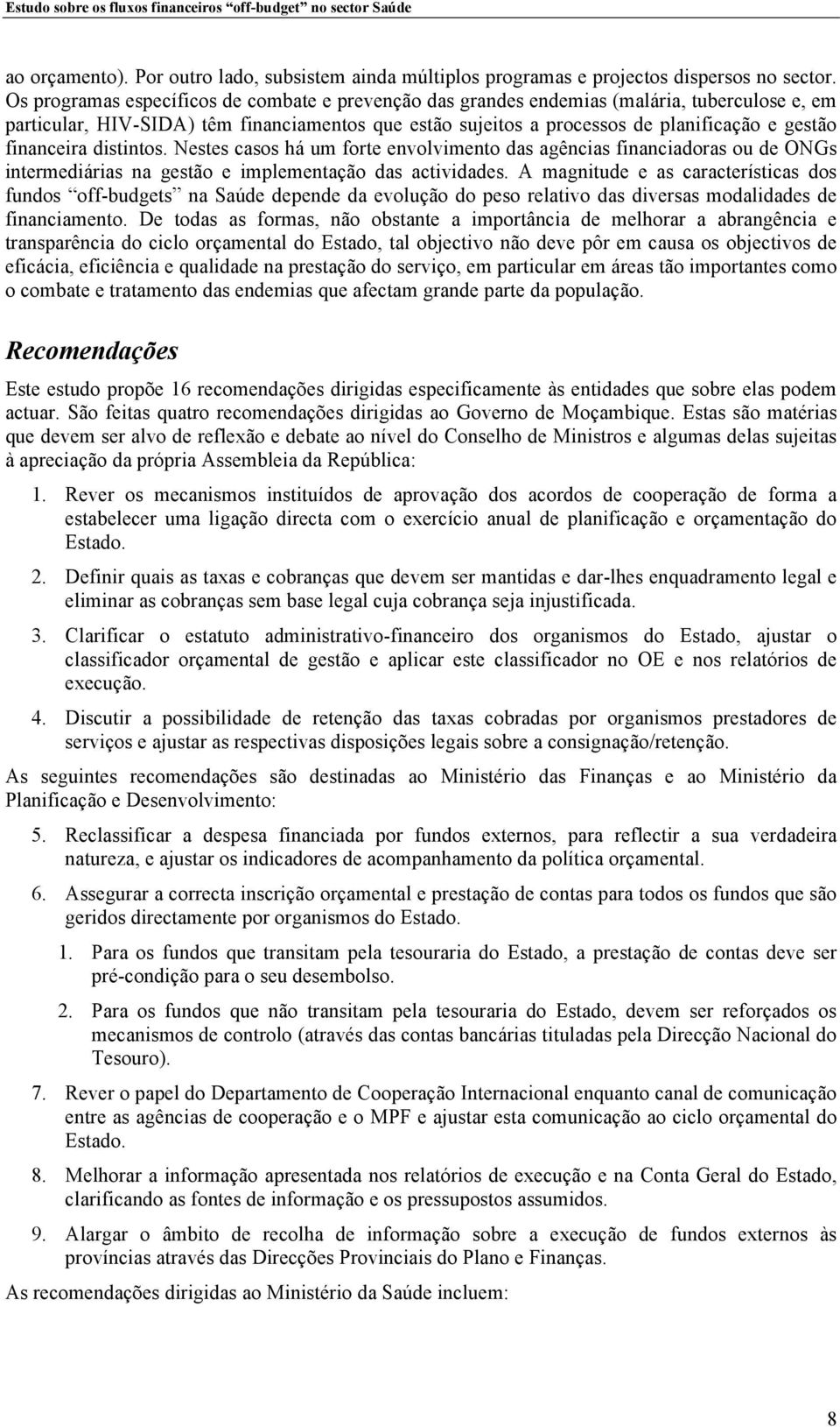 financeira distintos. Nestes casos há um forte envolvimento das agências financiadoras ou de ONGs intermediárias na gestão e implementação das actividades.