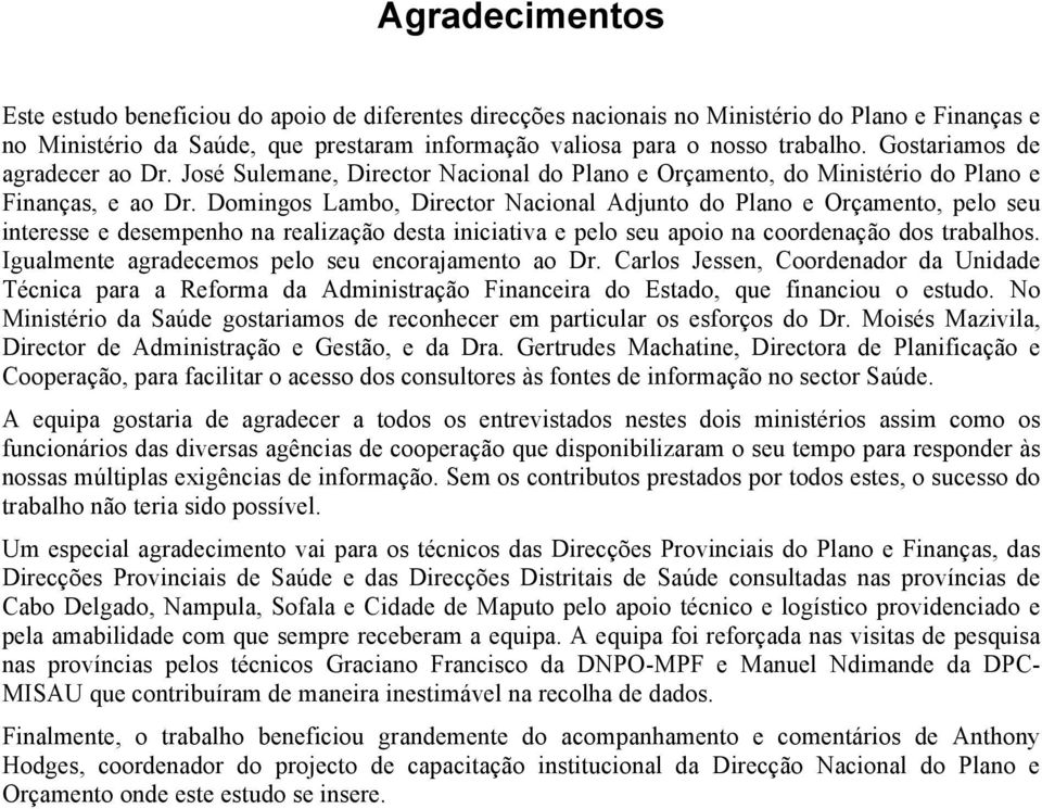 Domingos Lambo, Director Nacional Adjunto do Plano e Orçamento, pelo seu interesse e desempenho na realização desta iniciativa e pelo seu apoio na coordenação dos trabalhos.