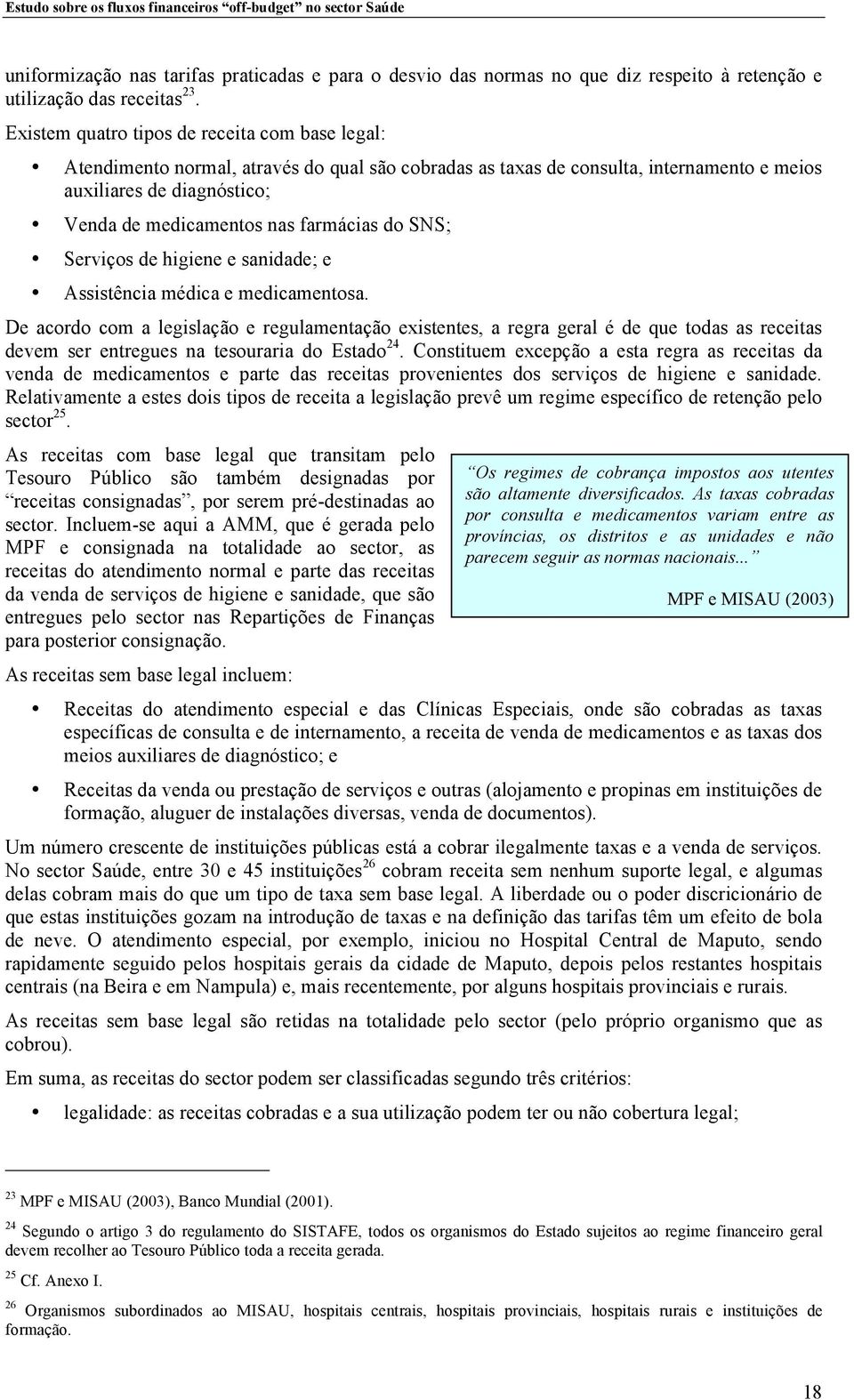 farmácias do SNS; Serviços de higiene e sanidade; e Assistência médica e medicamentosa.