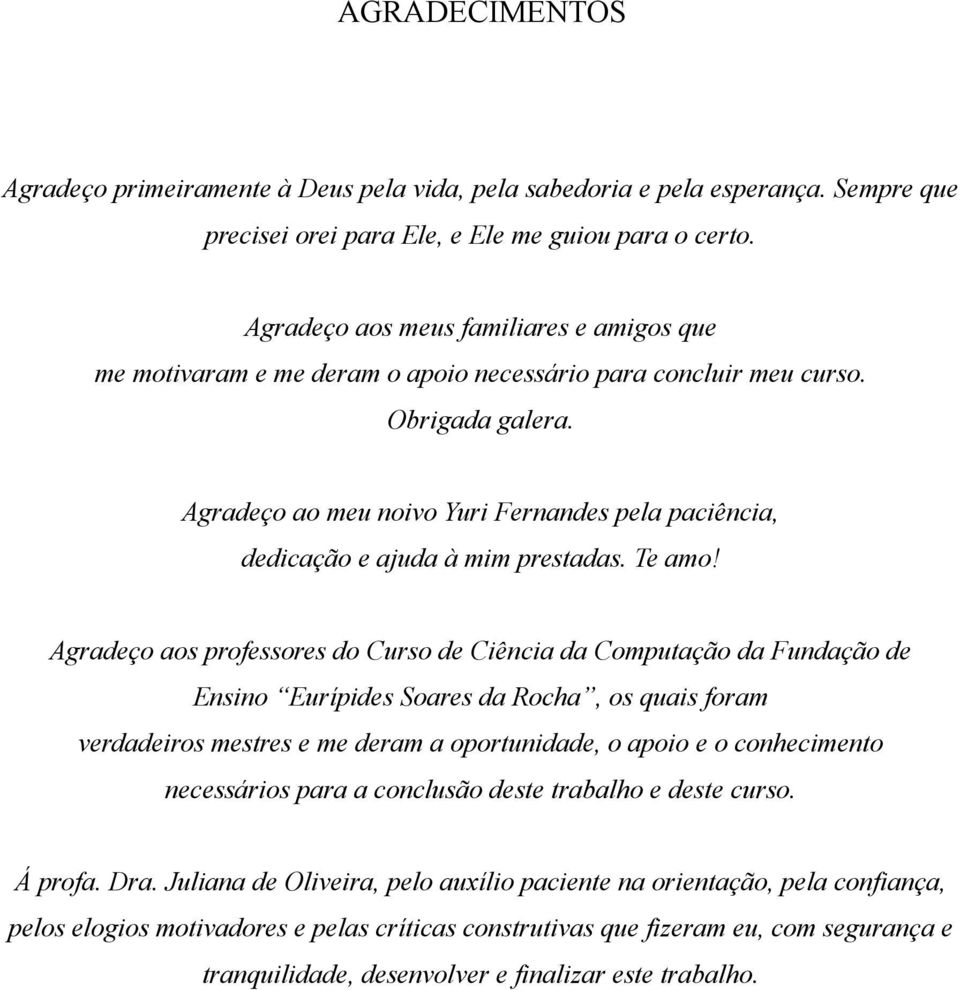 Agradeço ao meu noivo Yuri Fernandes pela paciência, dedicação e ajuda à mim prestadas. Te amo!