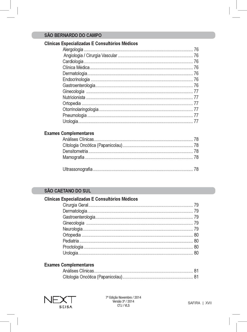 .. 78 Citologia Oncótica (Papanicolau)... 78 Densitometria... 78 Mamografia... 78 Ultrassonografia... 78 SÃO CAETANO DO SUL Clínicas Especializadas E Consultórios Médicos Cirurgia Geral.