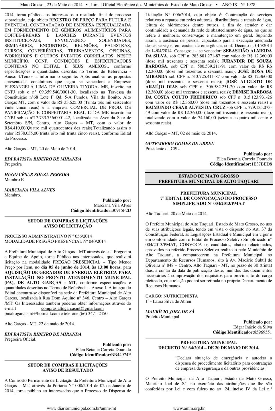 OUTROS EVENTOS CORRELATOS, NESTE MUNICÍPIO, CONF. CONDIÇÕES E ESPECIFICAÇÕES CONTIDAS NO EDITAL E SEUS ANEXOS., conforme especificações e quantidades descritas no Termo de Referência - Anexo I.