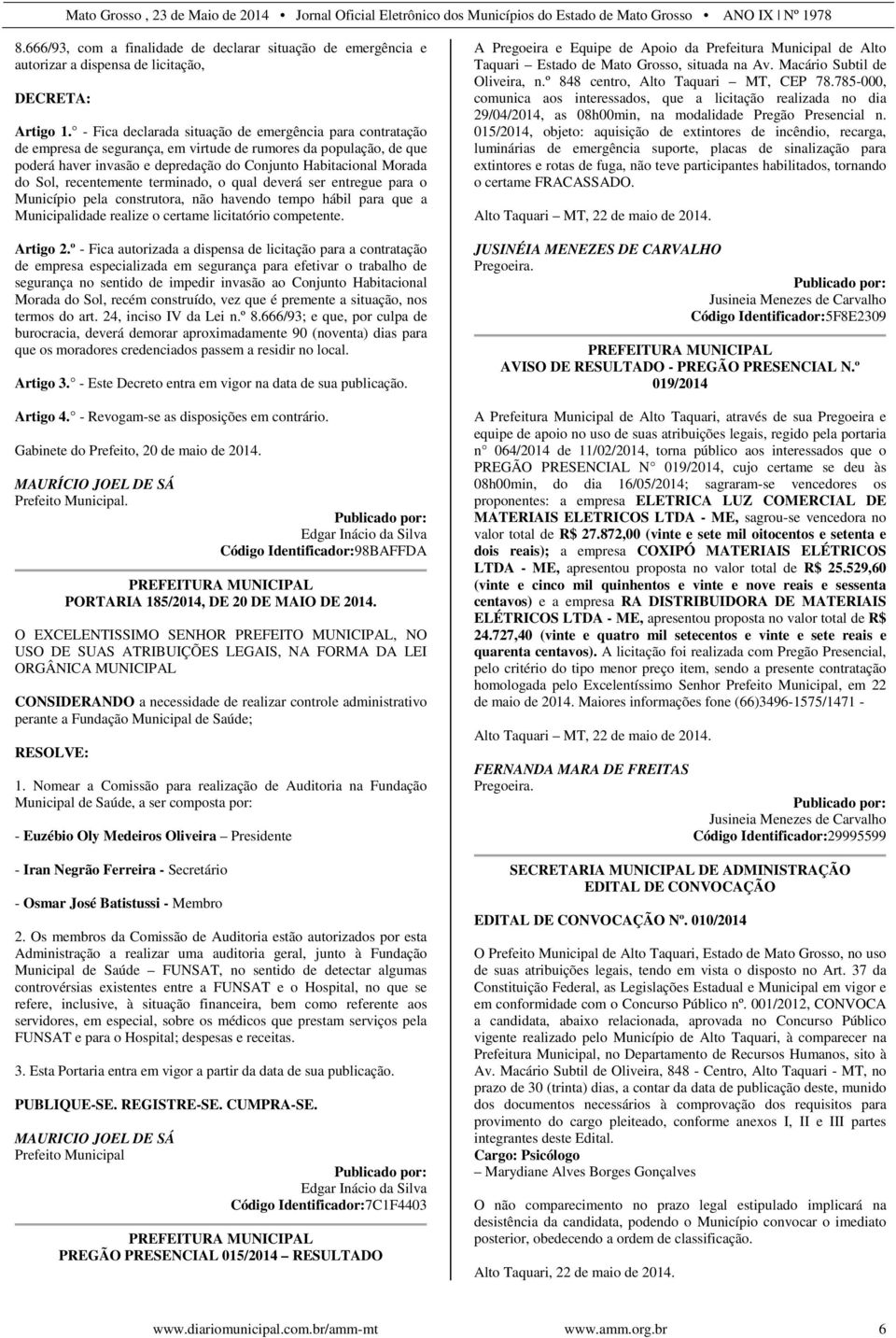 recentemente terminado, o qual deverá ser entregue para o Município pela construtora, não havendo tempo hábil para que a Municipalidade realize o certame licitatório competente. Artigo 2.