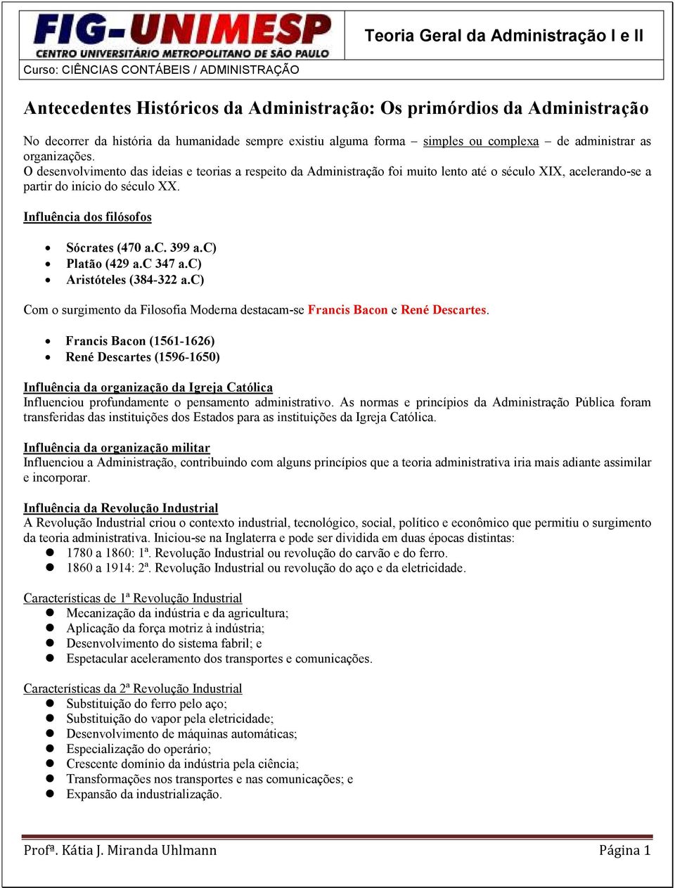 c) Platão (429 a.c 347 a.c) Aristóteles (384-322 a.c) Com o surgimento da Filosofia Moderna destacam-se Francis Bacon e René Descartes.