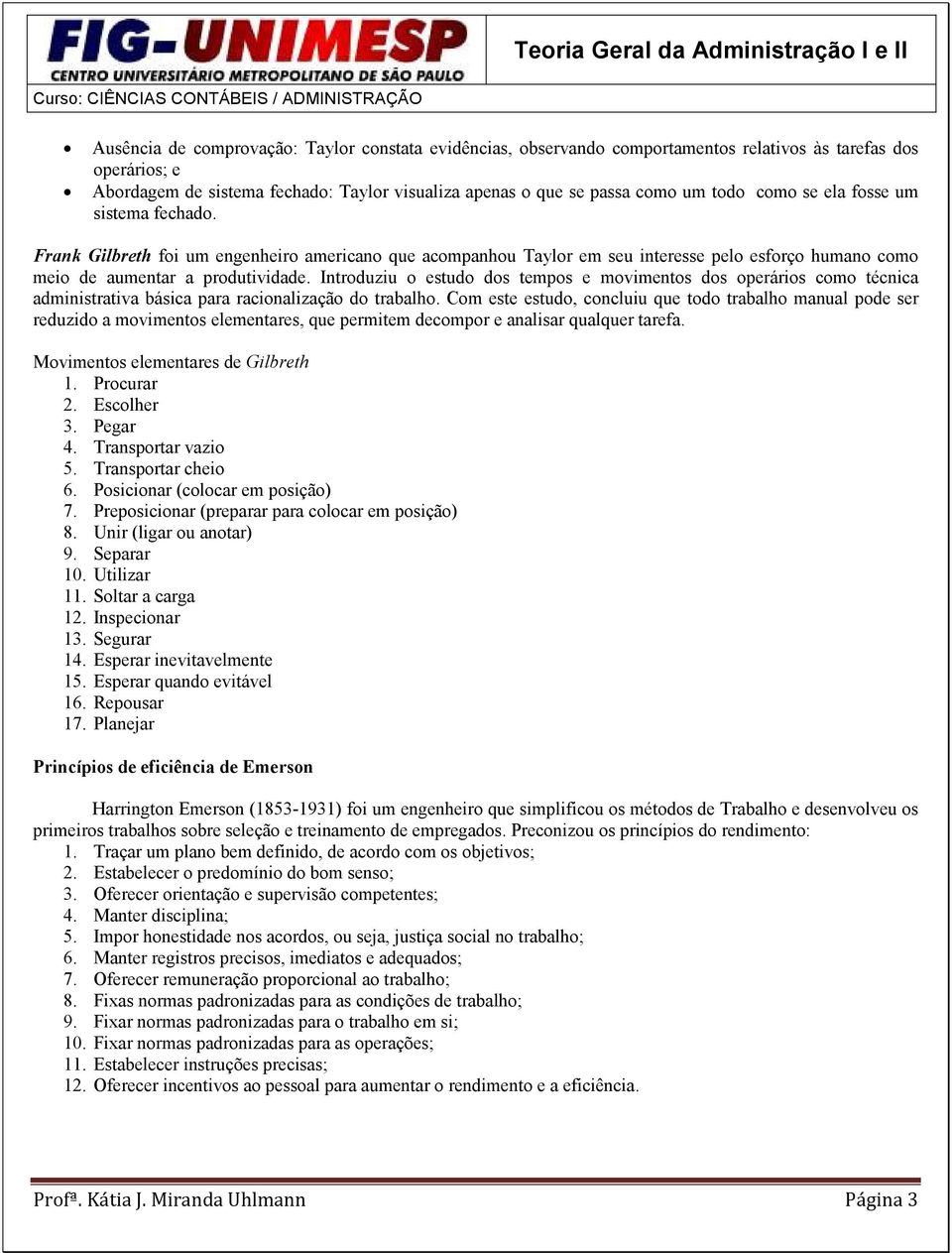 Introduziu o estudo dos tempos e movimentos dos operários como técnica administrativa básica para racionalização do trabalho.