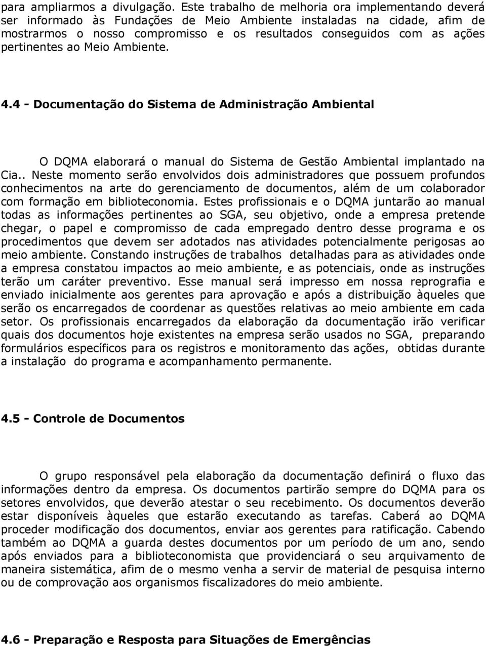 pertinentes ao Meio Ambiente. 4.4 - Documentação do Sistema de Administração Ambiental O DQMA elaborará o manual do Sistema de Gestão Ambiental implantado na Cia.