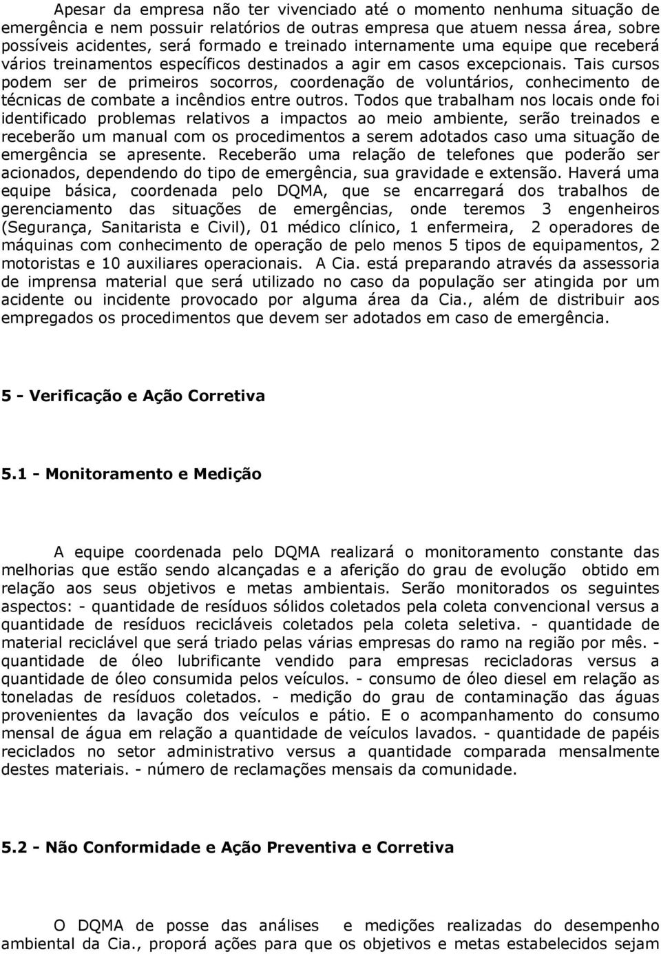 Tais cursos podem ser de primeiros socorros, coordenação de voluntários, conhecimento de técnicas de combate a incêndios entre outros.