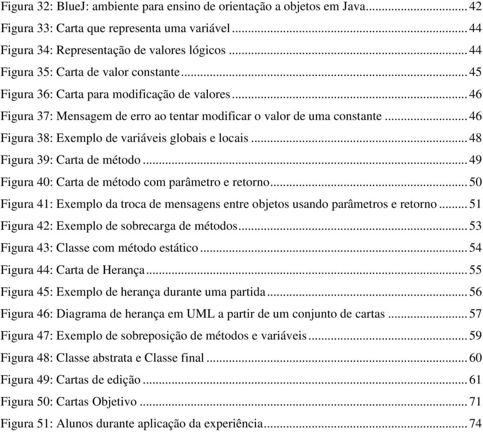 .. 46 Figura 38: Exemplo de variáveis globais e locais... 48 Figura 39: Carta de método... 49 Figura 40: Carta de método com parâmetro e retorno.