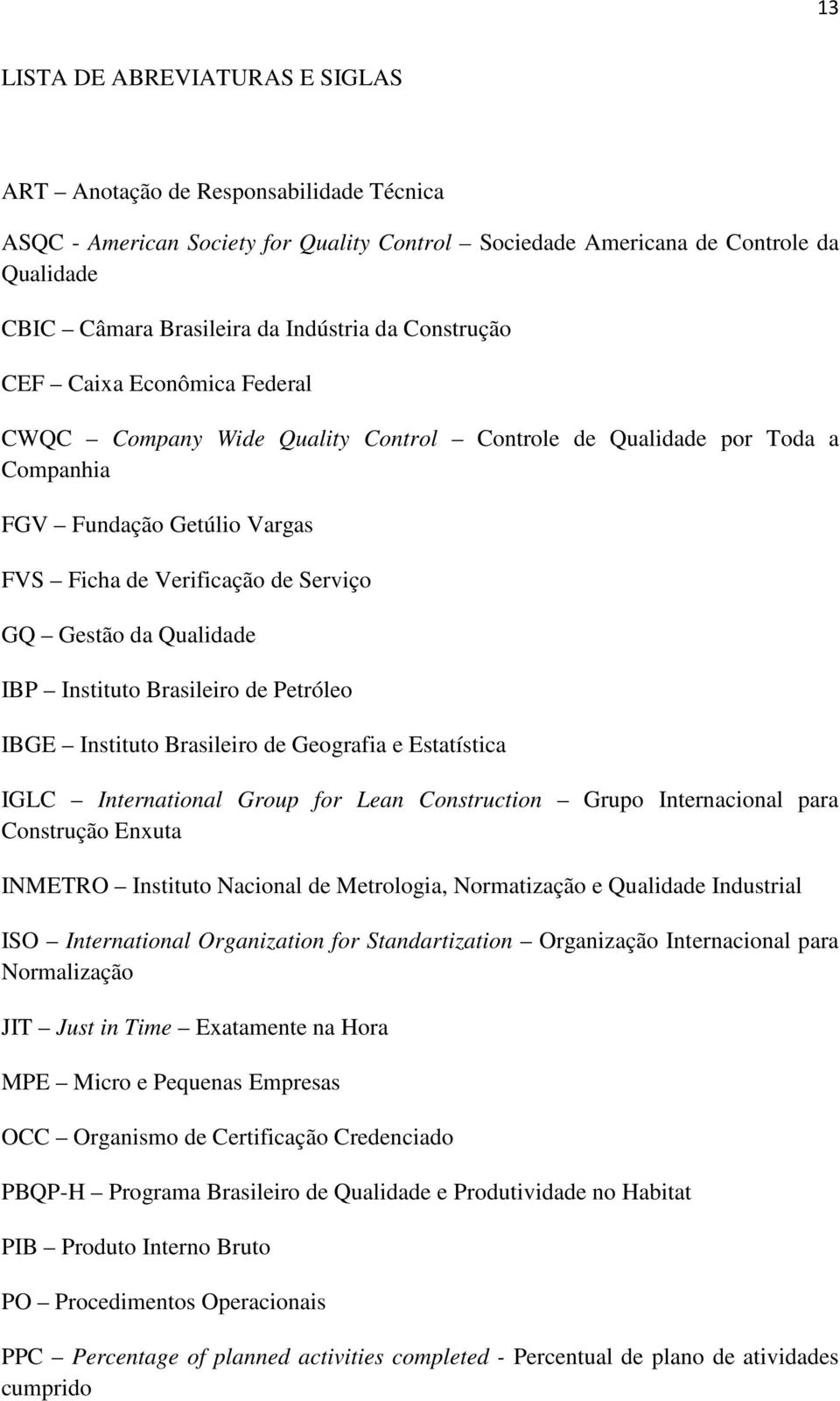 Qualidade IBP Instituto Brasileiro de Petróleo IBGE Instituto Brasileiro de Geografia e Estatística IGLC International Group for Lean Construction Grupo Internacional para Construção Enxuta INMETRO