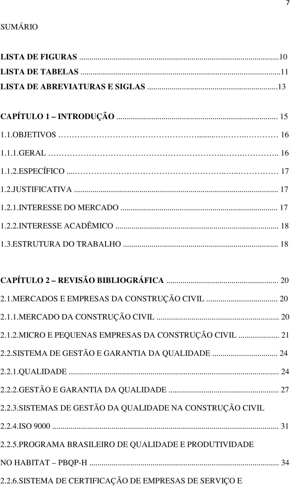 .. 20 2.1.2.MICRO E PEQUENAS EMPRESAS DA CONSTRUÇÃO CIVIL... 21 2.2.SISTEMA DE GESTÃO E GARANTIA DA QUALIDADE... 24 2.2.1.QUALIDADE... 24 2.2.2.GESTÃO E GARANTIA DA QUALIDADE... 27 2.2.3.