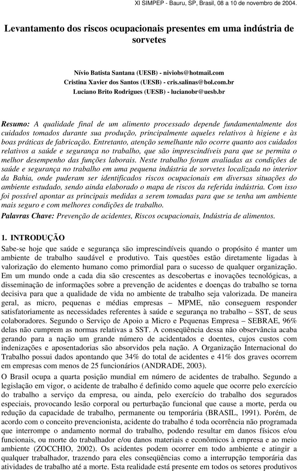 Entretanto, atenção semelhante não ocorre quanto aos cuidados relativos a saúde e segurança no trabalho, que são imprescindíveis para que se permita o melhor desempenho das funções laborais.