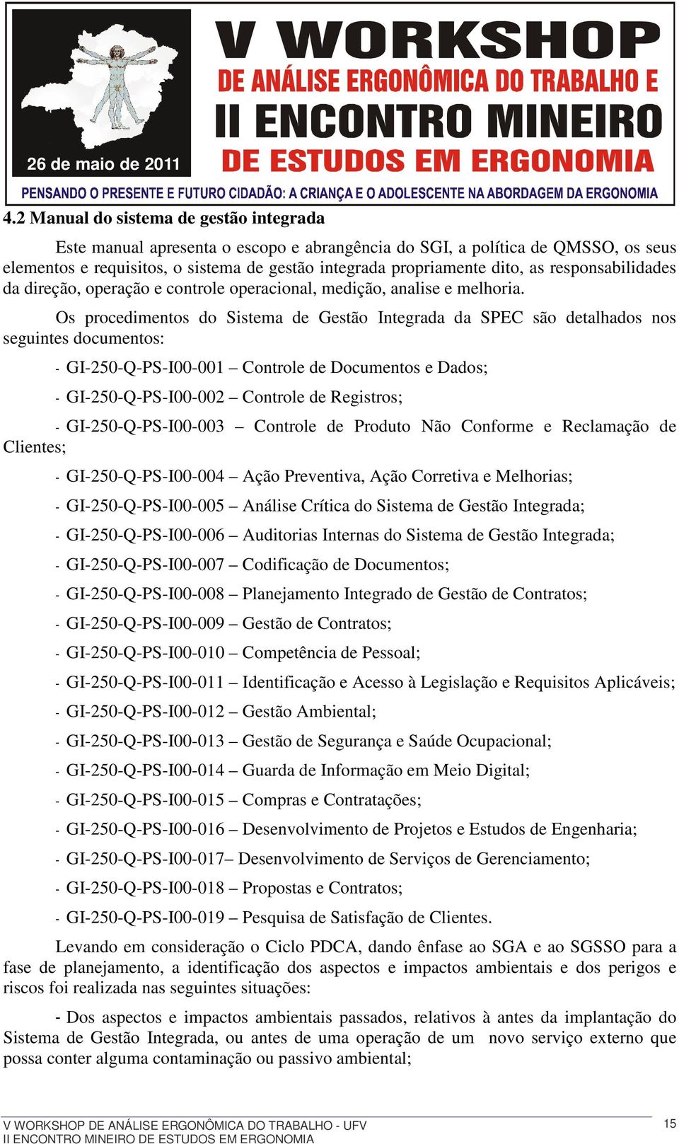 Os procedimentos do Sistema de Gestão Integrada da SPEC são detalhados nos seguintes documentos: - GI-250-Q-PS-I00-001 Controle de Documentos e Dados; - GI-250-Q-PS-I00-002 Controle de Registros; -