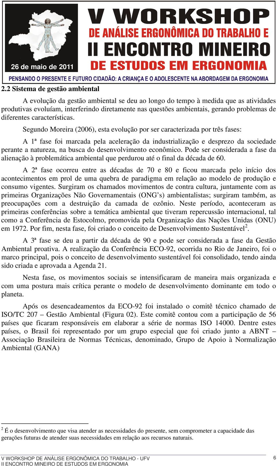 Segundo Moreira (2006), esta evolução por ser caracterizada por três fases: A 1ª fase foi marcada pela aceleração da industrialização e desprezo da sociedade perante a natureza, na busca do