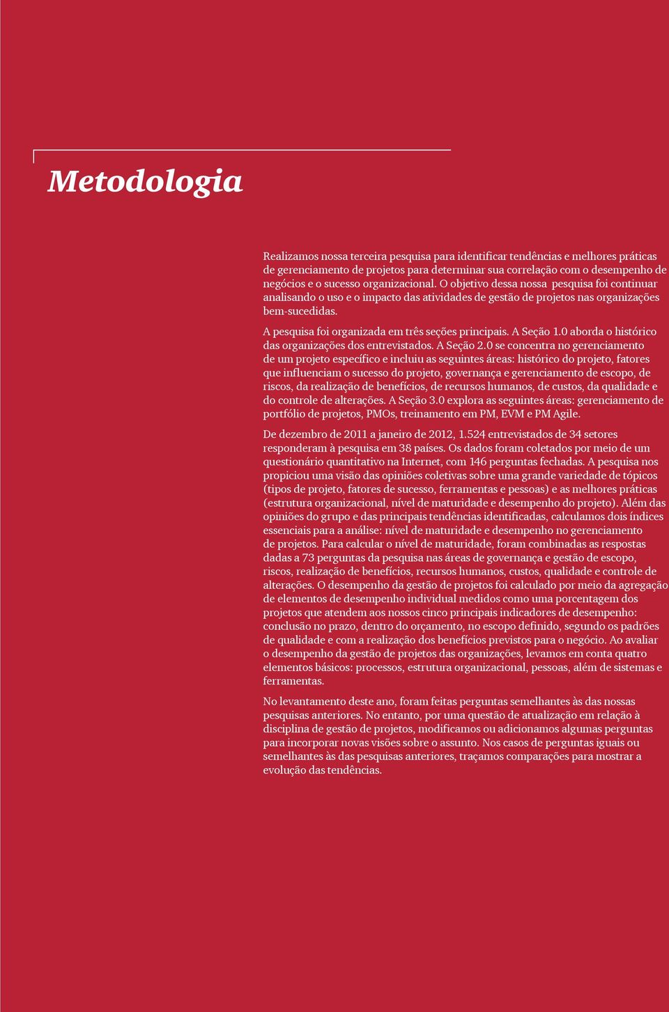 A pesquisa foi organizada em três seções principais. A Seção 1.0 aborda o histórico das organizações dos entrevistados. A Seção 2.