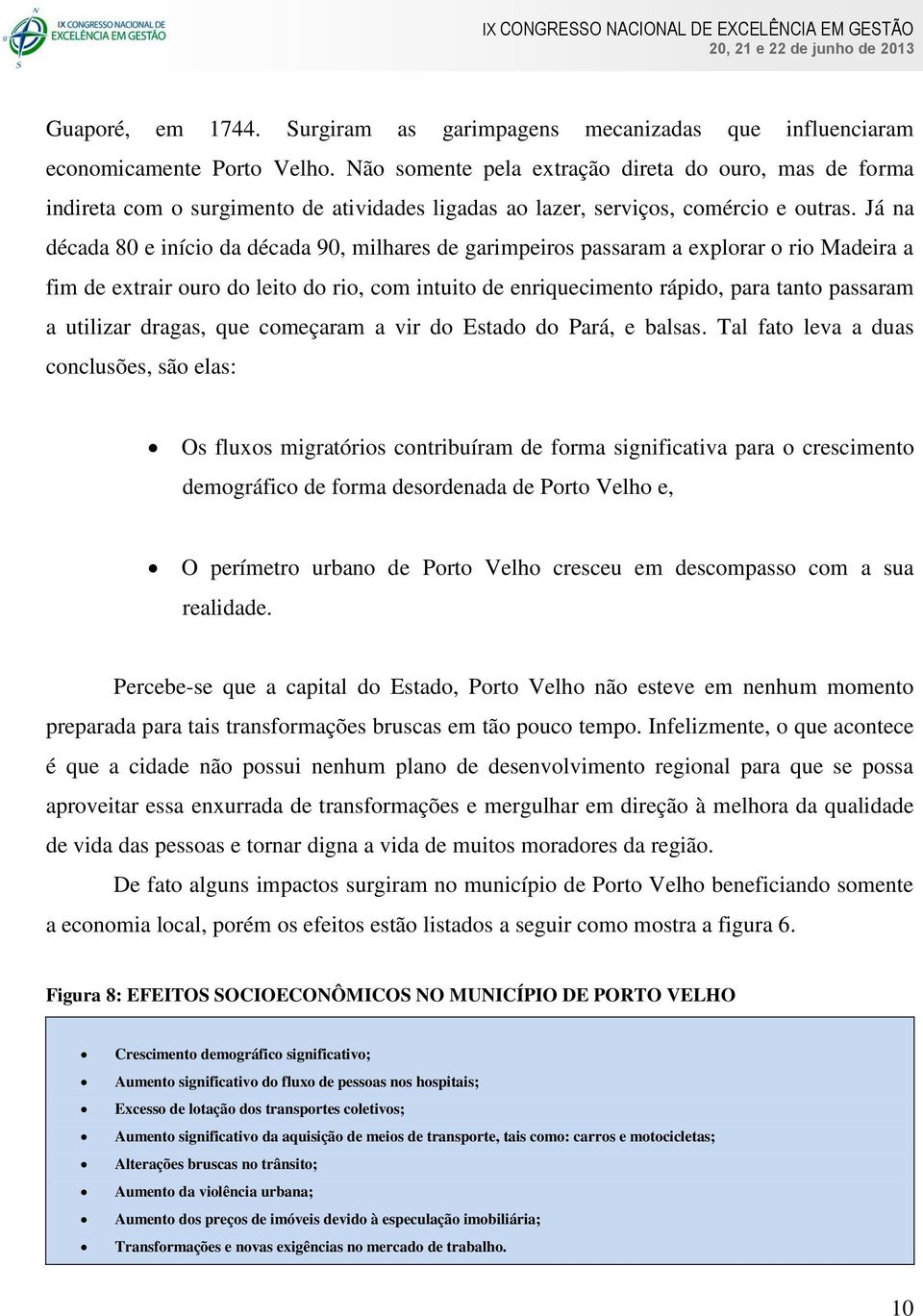 Já na década 80 e início da década 90, milhares de garimpeiros passaram a explorar o rio Madeira a fim de extrair ouro do leito do rio, com intuito de enriquecimento rápido, para tanto passaram a