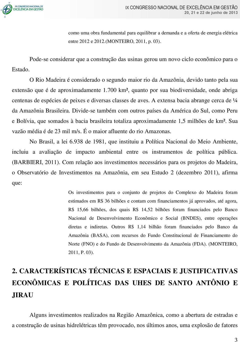 O Rio Madeira é considerado o segundo maior rio da Amazônia, devido tanto pela sua extensão que é de aproximadamente 1.