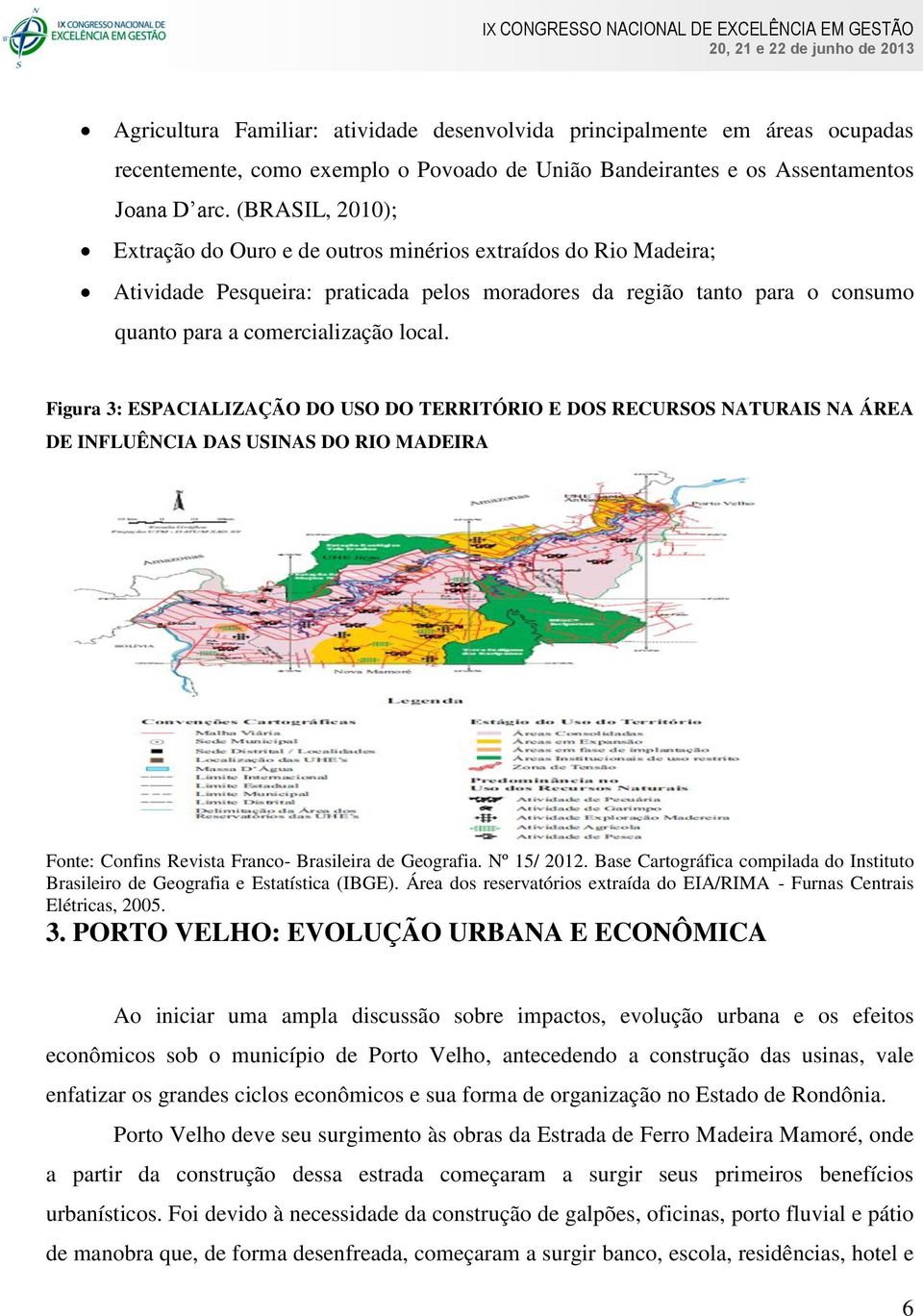 Figura 3: ESPACIALIZAÇÃO DO USO DO TERRITÓRIO E DOS RECURSOS NATURAIS NA ÁREA DE INFLUÊNCIA DAS USINAS DO RIO MADEIRA Fonte: Confins Revista Franco- Brasileira de Geografia. Nº 15/ 2012.