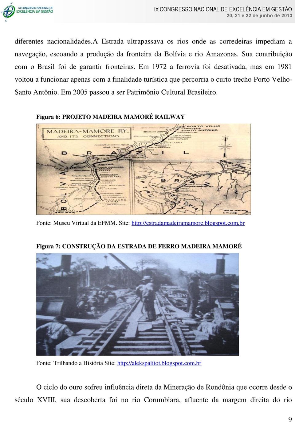 Em 1972 a ferrovia foi desativada, mas em 1981 voltou a funcionar apenas com a finalidade turística que percorria o curto trecho Porto Velho- Santo Antônio.