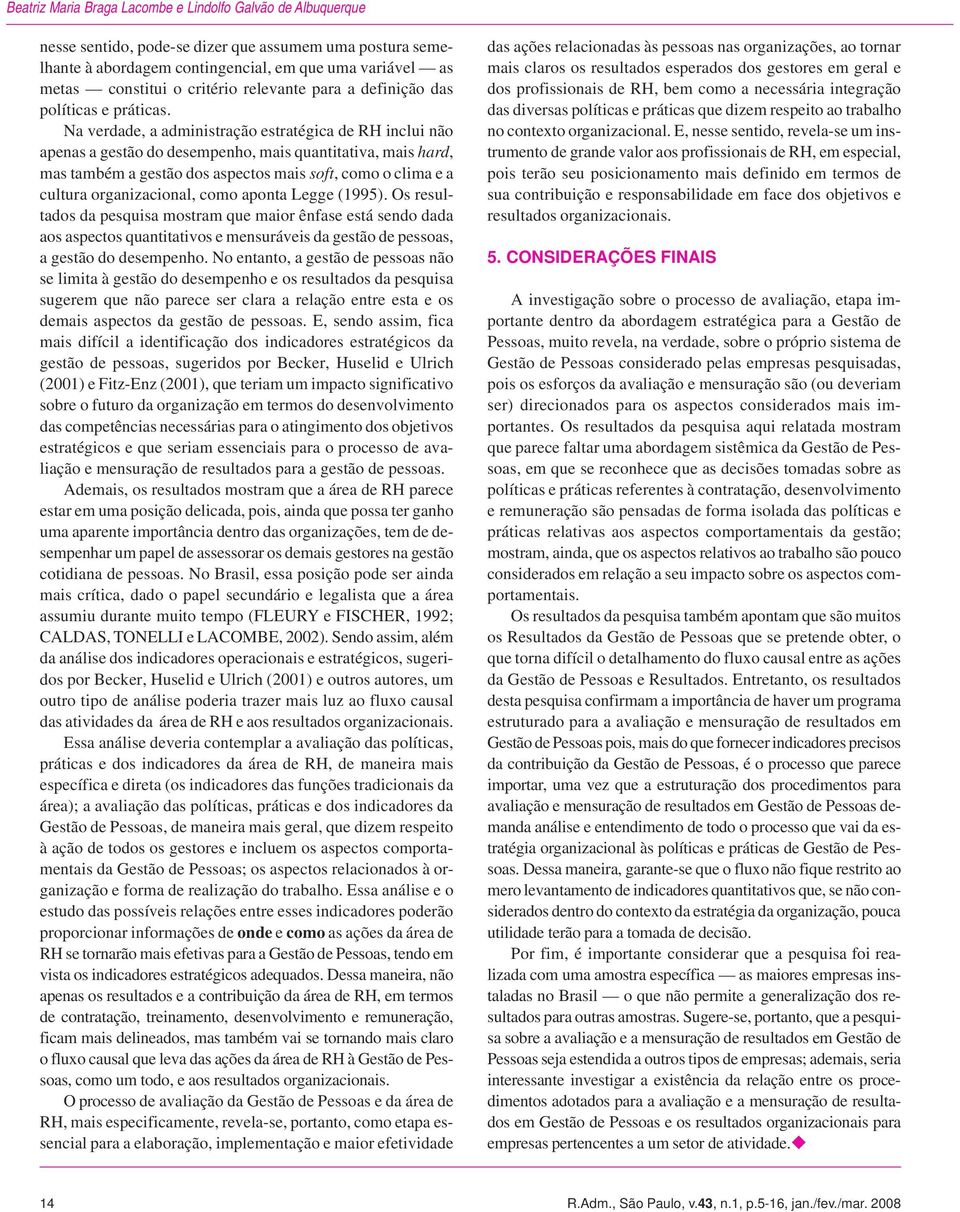 Na verdade, a administração estratégica de RH inclui não apenas a gestão do desempenho, mais quantitativa, mais hard, mas também a gestão dos aspectos mais soft, como o clima e a cultura