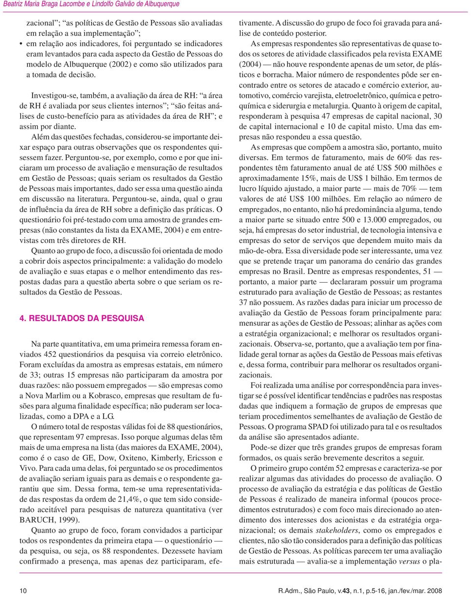 Investigou-se, também, a avaliação da área de RH: a área de RH é avaliada por seus clientes internos ; são feitas análises de custo-benefício para as atividades da área de RH ; e assim por diante.