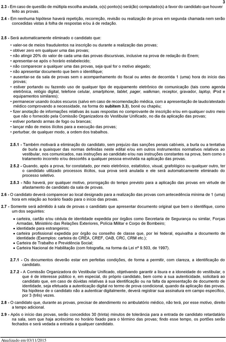 de cada uma das provas discursivas, inclusive na prova de redação do Enem; apresentar-se após o horário estabelecido; não comparecer a qualquer uma das provas, seja qual for o motivo alegado; não