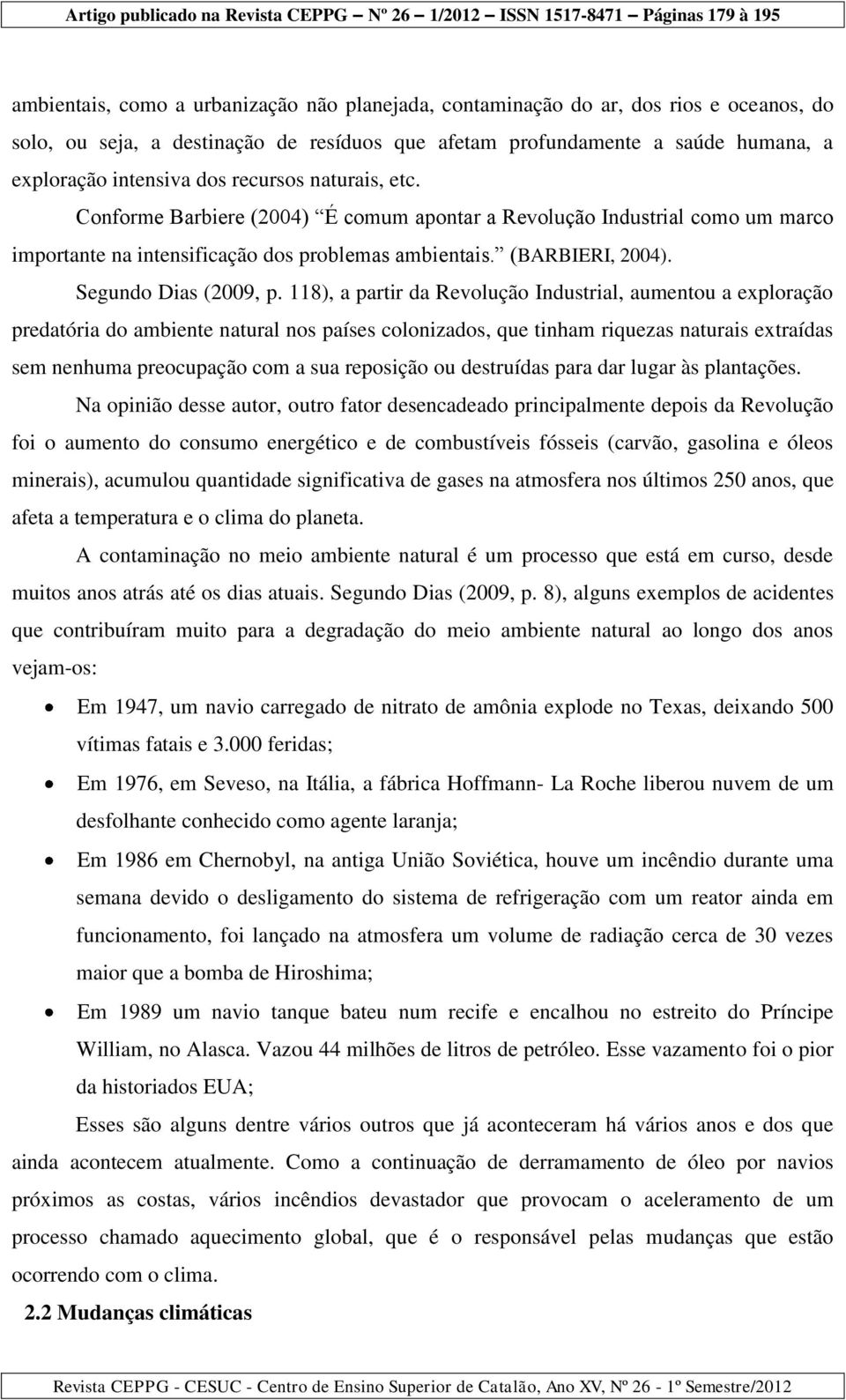 118), a partir da Revolução Industrial, aumentou a exploração predatória do ambiente natural nos países colonizados, que tinham riquezas naturais extraídas sem nenhuma preocupação com a sua reposição