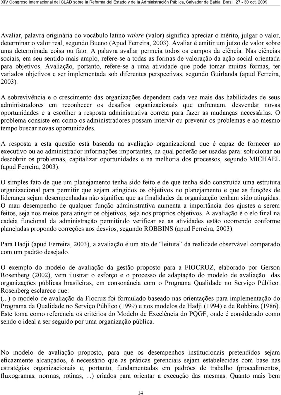 Nas ciências sociais, em seu sentido mais amplo, refere-se a todas as formas de valoração da ação social orientada para objetivos.