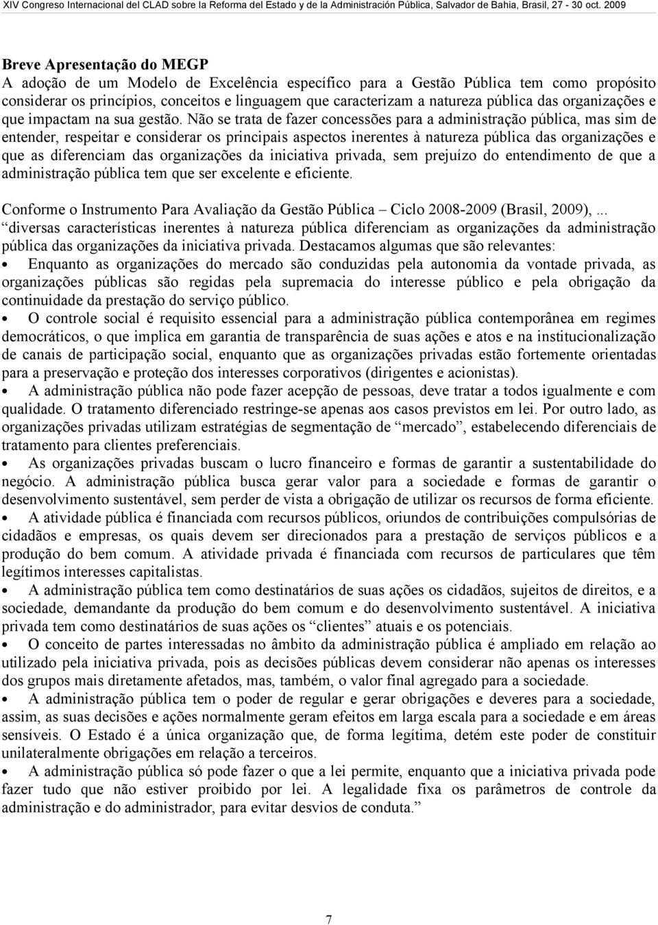 Não se trata de fazer concessões para a administração pública, mas sim de entender, respeitar e considerar os principais aspectos inerentes à natureza pública das organizações e que as diferenciam