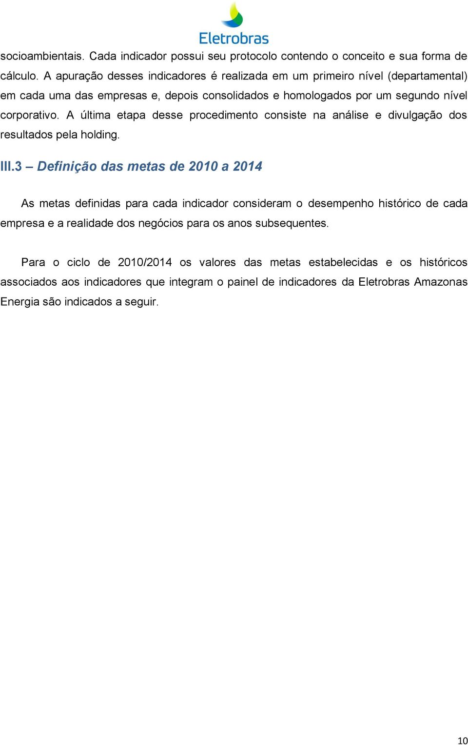 A última etapa desse procedimento consiste na análise e divulgação dos resultados pela holding. III.