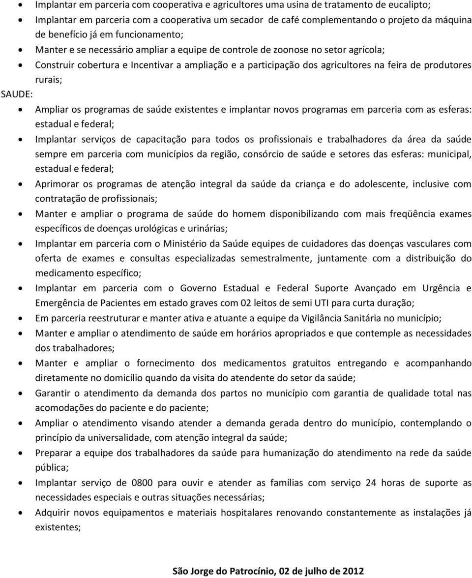 feira de produtores rurais; Ampliar os programas de saúde existentes e implantar novos programas em parceria com as esferas: estadual e federal; Implantar serviços de capacitação para todos os