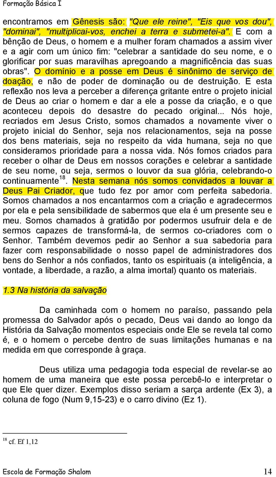 suas obras". O domínio e a posse em Deus é sinônimo de serviço de doação, e não de poder de dominação ou de destruição.