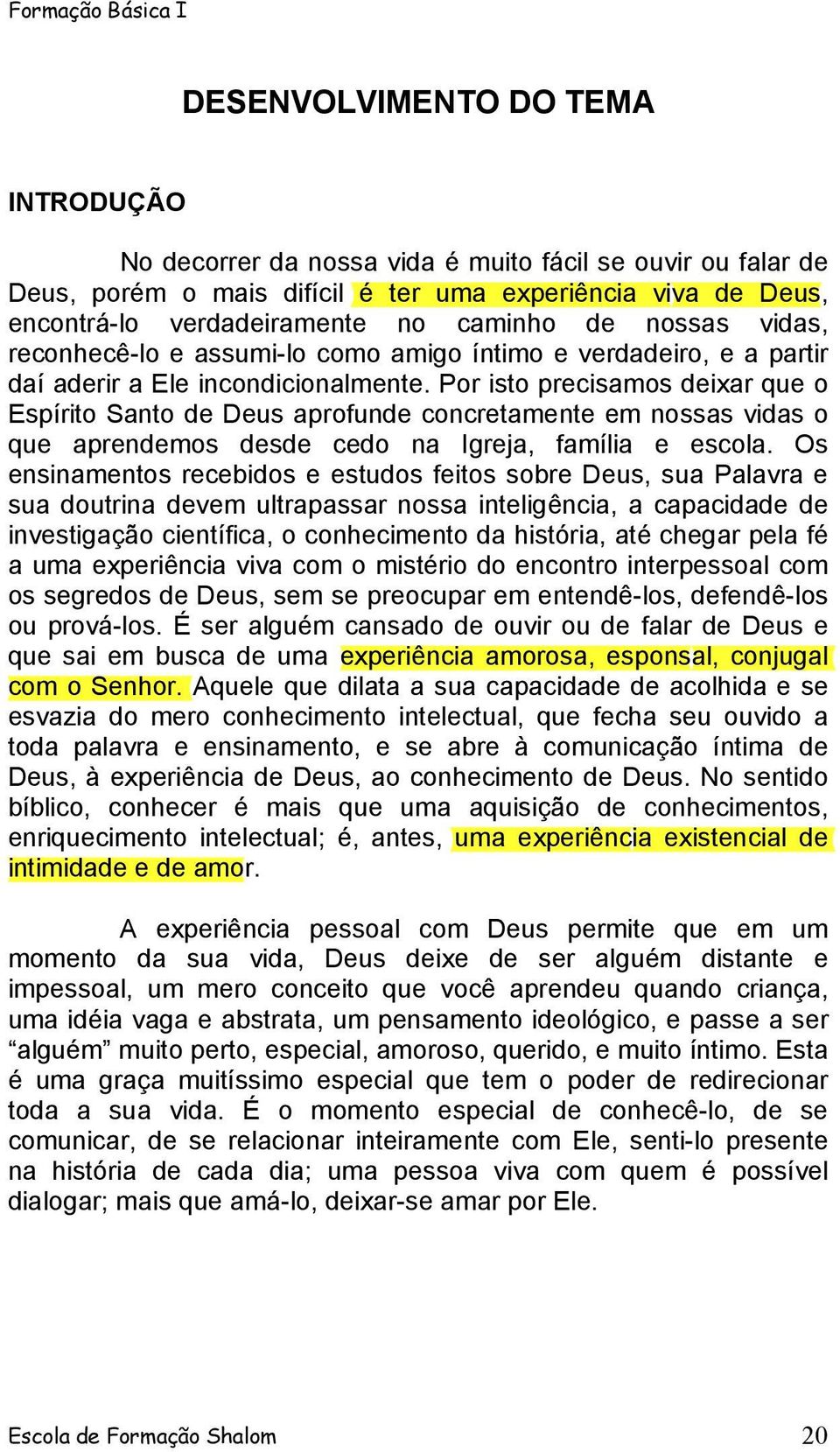 Por isto precisamos deixar que o Espírito Santo de Deus aprofunde concretamente em nossas vidas o que aprendemos desde cedo na Igreja, família e escola.